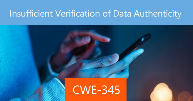 Insufficient Verification of Data Authenticity [CWE-345]