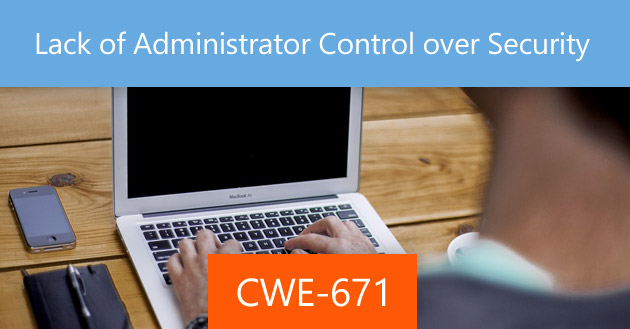 Lack of Administrator Control over Security [CWE-671]